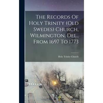 The Records Of Holy Trinity (old Swedes) Church, Wilmington, Del., From 1697 To 1773