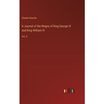A Journal of the Reigns of King George IV and King William IV