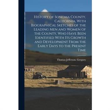 History of Sonoma County, California, With Biographical Sketches of the Leading Men and Women of the County, Who Have Been Identified With Its Growth and Development From the Early Days to the Present