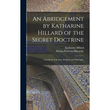 An Abridgement by Katharine Hillard of the Secret Doctrine
