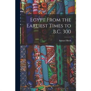 Egypt From the Earliest Times to B.C. 300