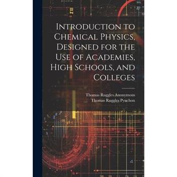 Introduction to Chemical Physics, Designed for the Use of Academies, High Schools, and Colleges