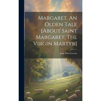 Margaret. An Olden Tale [about Saint Margaret, The Virgin Martyr]