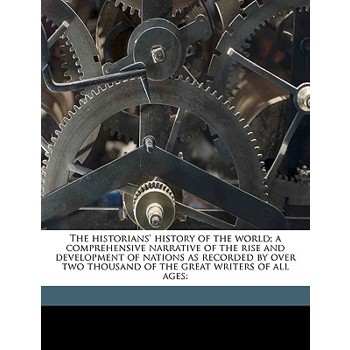 The Historians’ History of the World; A Comprehensive Narrative of the Rise and Development of Nations as Recorded by Over Two Thousand of the Great Writers of All Ages