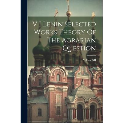 V I Lenin Selected Works Theory Of The Agrarian Question; Volume XII