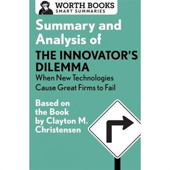 Summary and Analysis of the Innovator’s Dilemma: When New Technologies Cause Great Firms to Fail