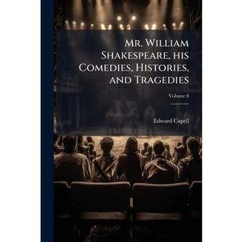 Mr. William Shakespeare, His Comedies, Histories, and Tragedies Volume 8