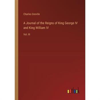 A Journal of the Reigns of King George IV and King William IV