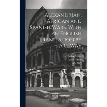 Alexandrian, African and Spanish Wars. With an English Translation by A.G. Way