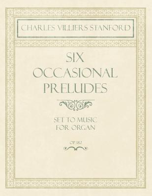 Six Occasional Preludes - Set to Music for Organ - Op.182