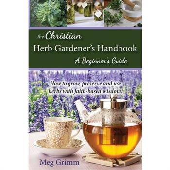 The Christian Herb Gardener’s Handbook