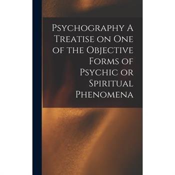 Psychography A Treatise on one of the Objective Forms of Psychic or Spiritual Phenomena