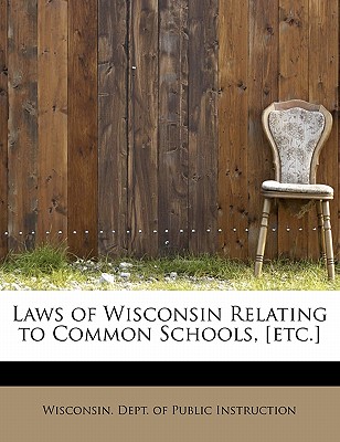 Laws of Wisconsin Relating to Common Schools, [etc.]