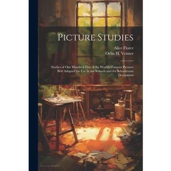 Picture Studies; Studies of One Hundred Five of the World's Famous Pictures Best Adapted for Use in the Schools and for Schoolroom Decoration