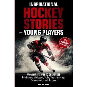 Inspirational Hockey Stories for Young Players and their Devoted Parents