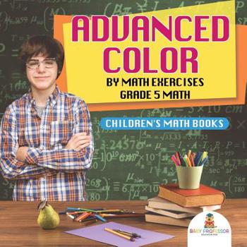 Advanced Color by Math Exercises Grade 5 Math - Children’s Math Books