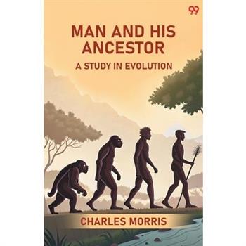 Man And His Ancestor A Study In Evolution
