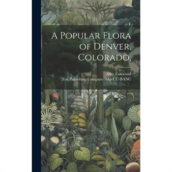 A Popular Flora of Denver, Colorado,