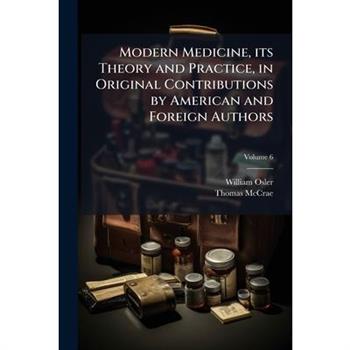 Modern Medicine, its Theory and Practice, in Original Contributions by American and Foreign Authors