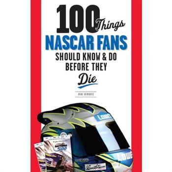 100 Things Nascar Fans Should Know & Do Before They Die