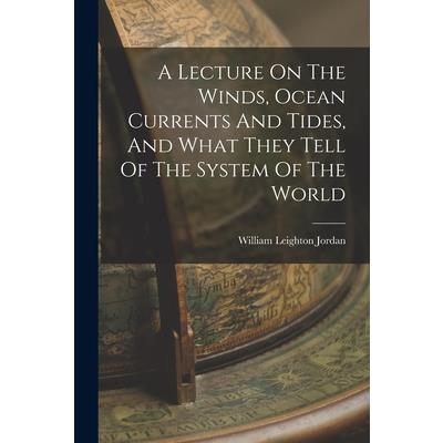 A Lecture On The Winds, Ocean Currents And Tides, And What They Tell Of The System Of The World