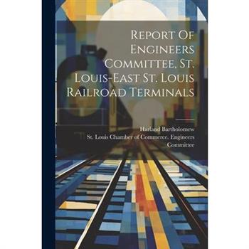 Report Of Engineers Committee, St. Louis-east St. Louis Railroad Terminals