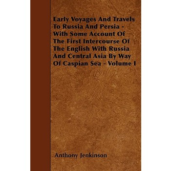 Early Voyages And Travels To Russia And Persia - With Some Account Of The First Intercourse Of The English With Russia And Central Asia By Way Of Caspian Sea - Volume I