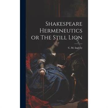 Shakespeare Hermeneutics or The Still Lion