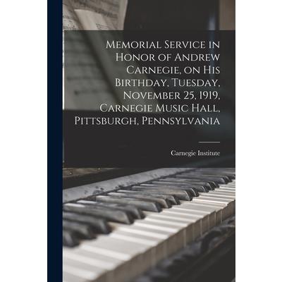 Memorial Service in Honor of Andrew Carnegie, on his Birthday, Tuesday, November 25, 1919, Carnegie Music Hall, Pittsburgh, Pennsylvania