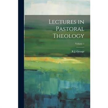 Lectures in Pastoral Theology; Volume 1