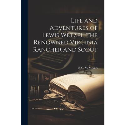 Life and Adventures of Lewis Wetzel, the Renowned Virginia Rancher and Scout