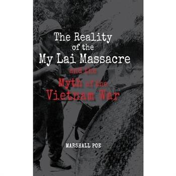 The Reality of the My Lai Massacre and the Myth of the Vietnam War
