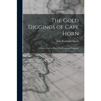 The Gold Diggings of Cape Horn; A Study of Life in Tierra del Fuego and Patagonia