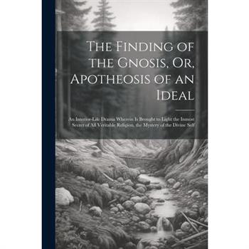 The Finding of the Gnosis, Or, Apotheosis of an Ideal
