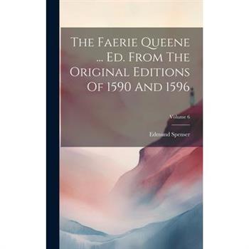 The Faerie Queene ... Ed. From The Original Editions Of 1590 And 1596; Volume 6