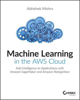 Machine Learning in the Aws Cloud Machine Learning in the Aws Cloud
