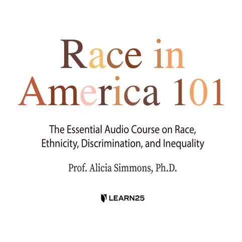 Race in America 101: The Essential Audio Course on Race, Ethnicity, Discrimination, and Inequality