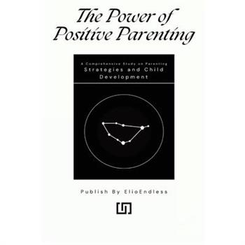 The Power of Positive Parenting A Comprehensive Study on Parenting Strategies and Child Development