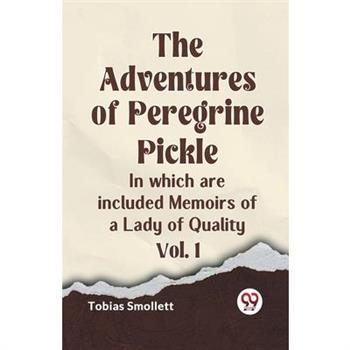 The Adventures of Peregrine Pickle In which are included Memoirs of a Lady of Quality Vol. 1