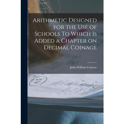 Arithmetic Designed for the Use of Schools To Which is Added a Chapter on Decimal Coinage
