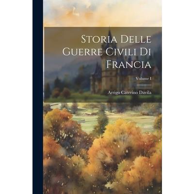 Storia Delle Guerre Civili di Francia; Volume I