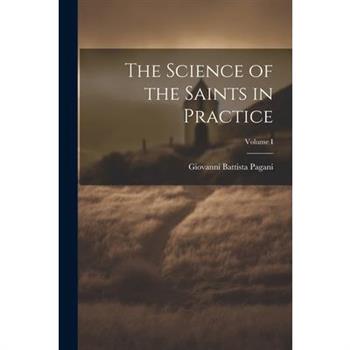 The Science of the Saints in Practice; Volume I