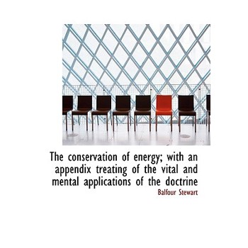 The Conservation of Energy; With an Appendix Treating of the Vital and Mental Applications of the Do