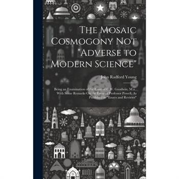 The Mosaic Cosmogony Not "Adverse to Modern Science"