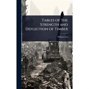 Tables of the Strength and Deflection of Timber