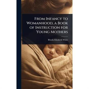From Infancy to Womanhood, a Book of Instruction for Young Mothers