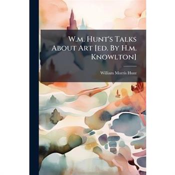 W.m. Hunt's Talks About Art [ed. By H.m. Knowlton]