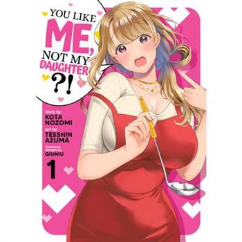 You Like Me, Not My Daughter?! (Manga) Vol. 1