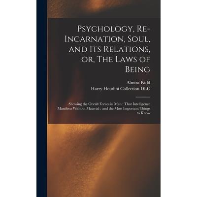 Psychology, Re-incarnation, Soul, and Its Relations, or, The Laws of Being