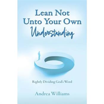 Lean Not Unto Your Own Understanding